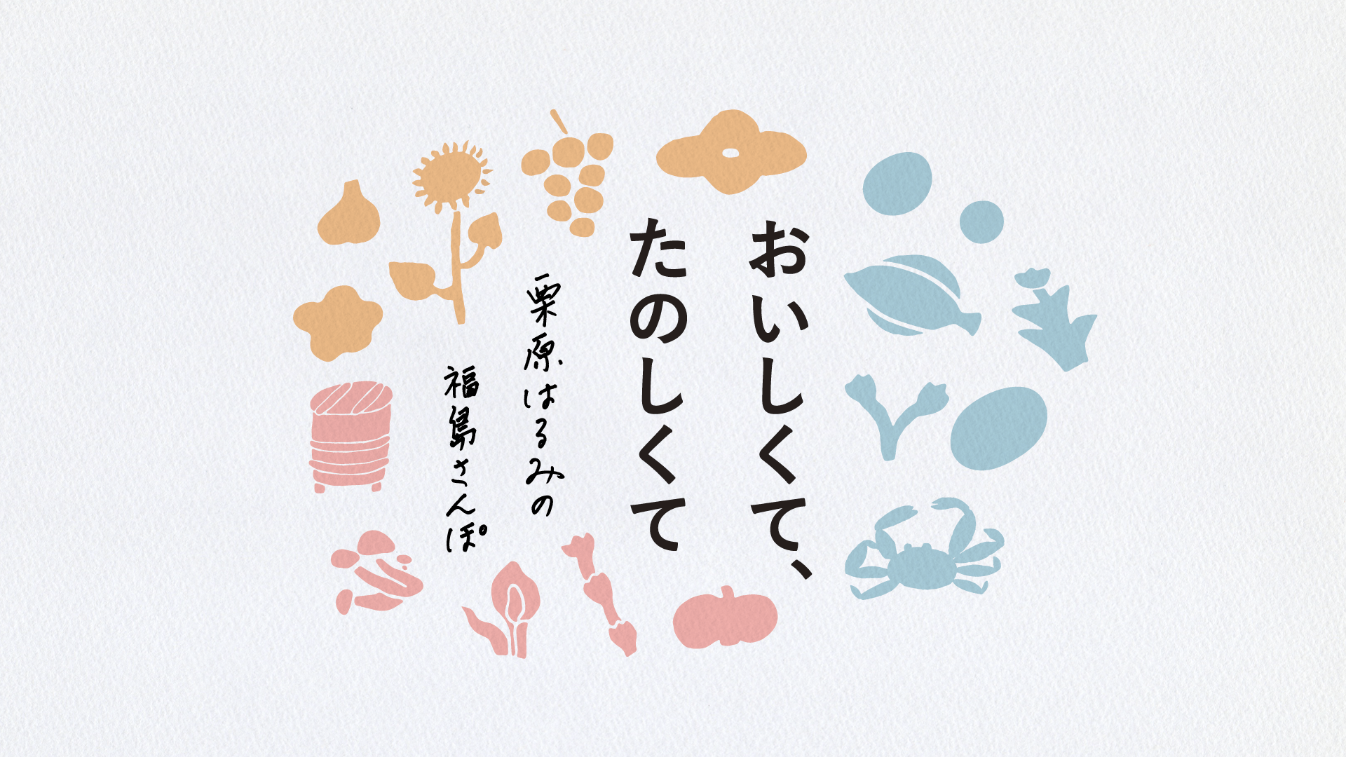 【栗原はるみコーナー出演】「おいしくて、たのしくて 栗原はるみの福島さんぽ」(NHK福島放送局、5/29~5/30)